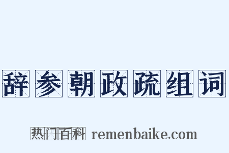 辞参朝政疏组词是什么意思的图片